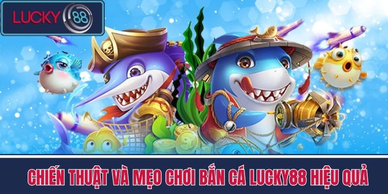 Bắn Cá 2 Chiến thuật và mẹo chơi bắn cá LUCKY88 hiệu quả