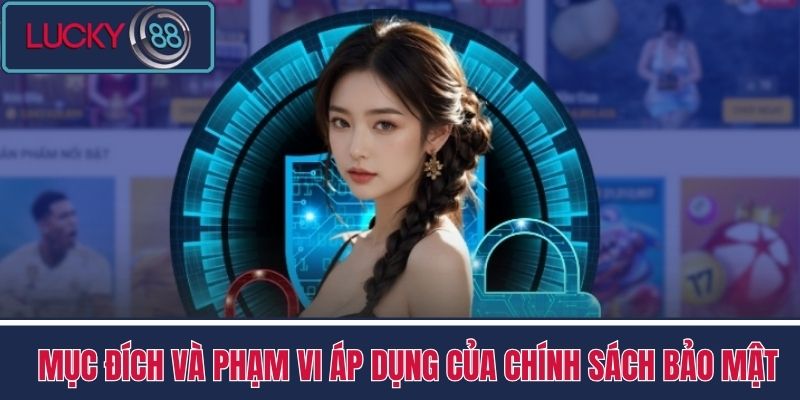 Chính Sách Bảo Mật LUCKY88 2 Mục đích và phạm vi áp dụng của Chính sách Bảo mật