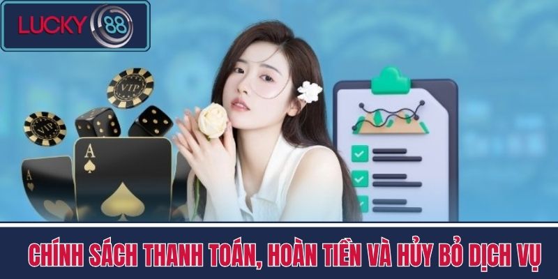 Điều Khoản Và Điều Kiện LUCKY88 3 Chính sách Thanh toán, Hoàn tiền và Hủy bỏ Dịch vụ