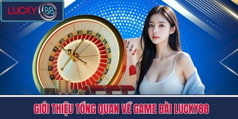 Game Bài 1 Giới thiệu tổng quan về game bài LUCKY88