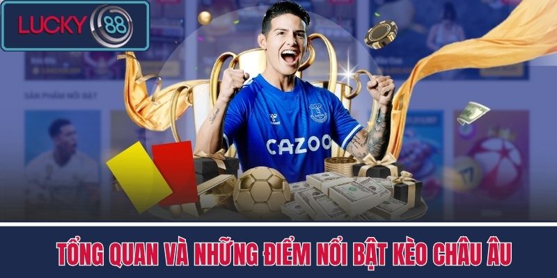 Kèo Châu Âu - Phân Tích Kèo Cực Mượt Tại Nhà Cái LUCKY88 2 Tổng Quan Và Những Điểm Nổi Bật kèo châu Âu