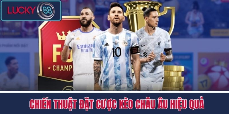 Kèo Châu Âu - Phân Tích Kèo Cực Mượt Tại Nhà Cái LUCKY88 4 Chiến Thuật Đặt Cược Kèo châu Âu Hiệu Quả