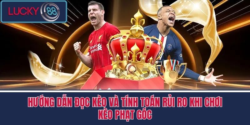 Kèo Phạt Góc - Chiến Thuật Tính Toán Ăn Kèo Tại LUCKY88 4 Hướng Dẫn Đọc Kèo và Tính Toán Rủi Ro Khi Chơi Kèo Phạt Góc