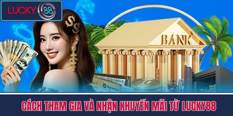 Khuyến Mãi LUCKY88 - Nắm Bắt Khuyến Mãi Cực Khủng 4 Cách Tham Gia và Nhận Khuyến Mãi Từ LUCKY88