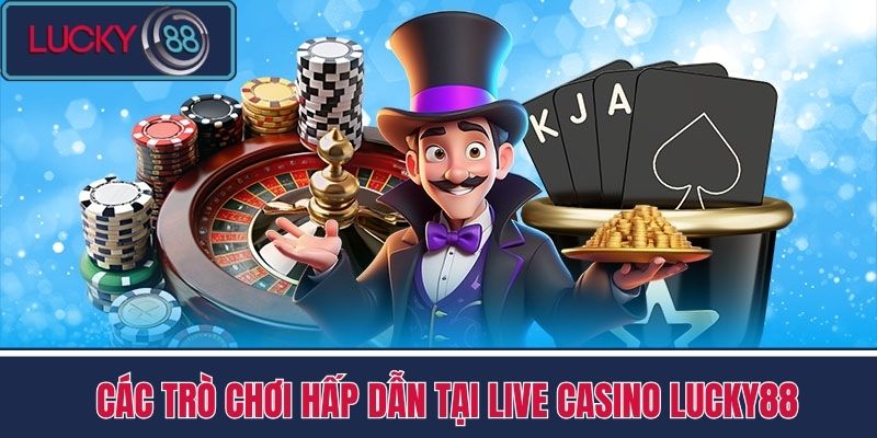 Live Casino 3 Các Trò Chơi Hấp Dẫn Tại Live Casino LUCKY88