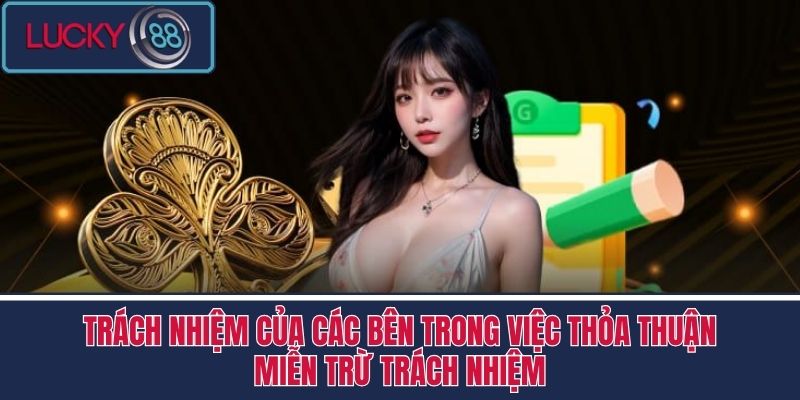 Miễn Trừ Trách Nhiệm LUCKY88 3 Trách nhiệm của các bên trong việc thỏa thuận Miễn trừ trách nhiệm