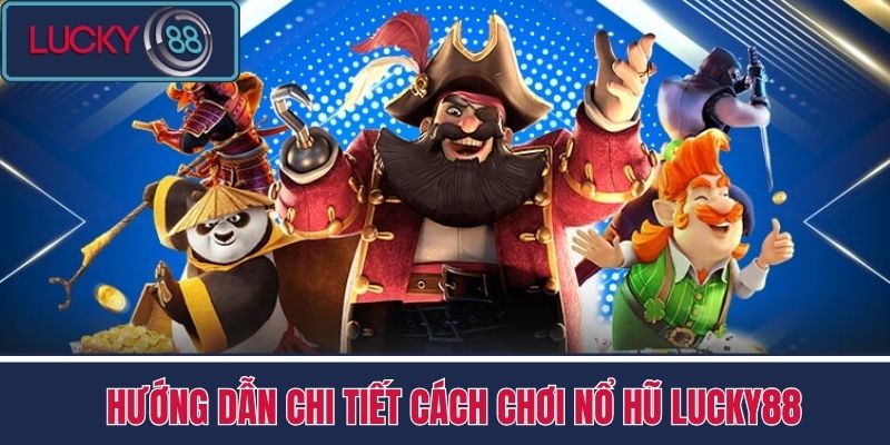 Nổ Hũ 2 Hướng dẫn chi tiết cách chơi Nổ Hũ LUCKY88