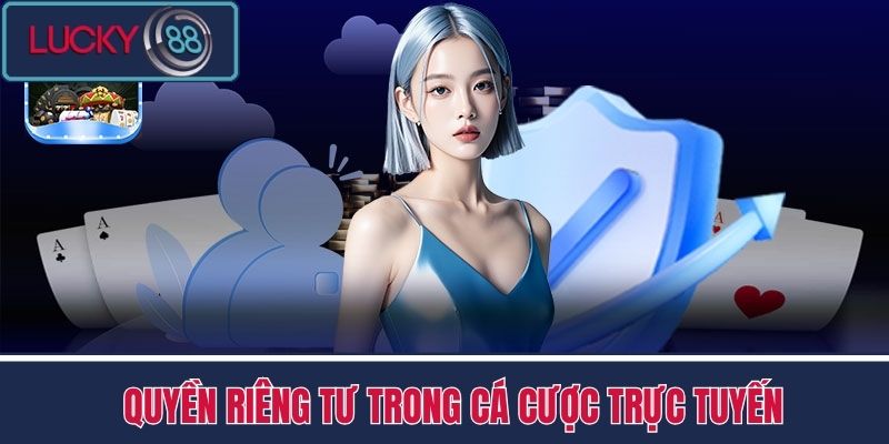 Quyền Riêng Tư LUCKY88 3 Quyền Riêng Tư trong cá cược Trực Tuyến