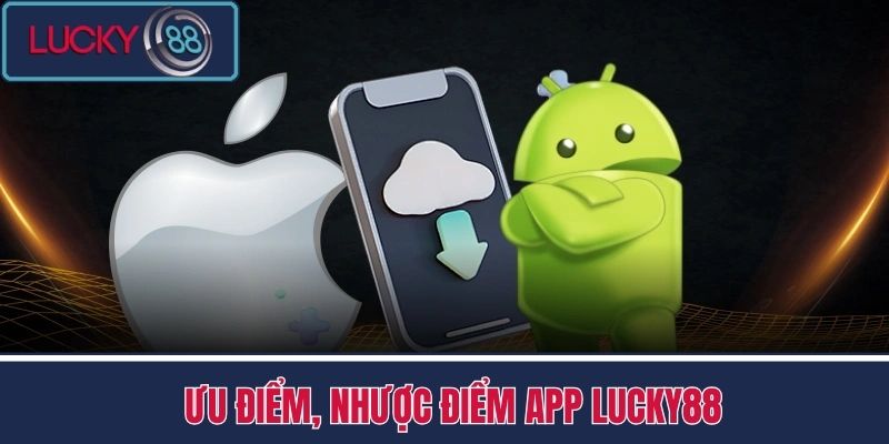 Tải App LUCKY88 - Ưu Đãi Đặc Biệt Dành Riêng Tại App LUCKY88 3 Ưu điểm, nhược điểm app LUCKY88