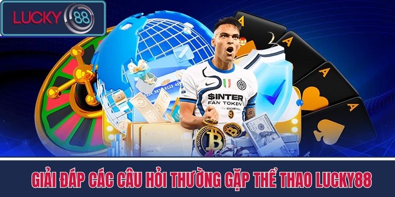 Thể Thao 3 Giải Đáp Các Câu Hỏi Thường Gặp (FAQ) Thể thao LUCKY88