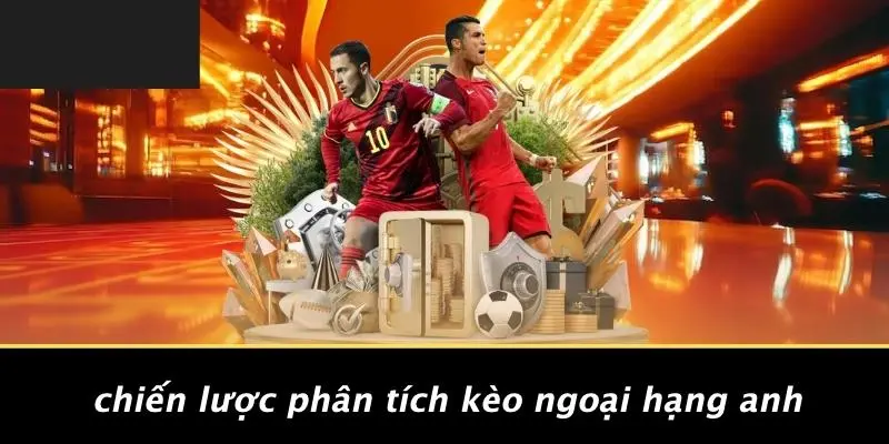 KÈO BÓNG ĐÁ NGOẠI HẠNG ANH: 7 CHIẾN THUẬT ĐỈNH CAO HÀNG ĐẦU 3 Chiến Lược Phân Tích Kèo Ngoại Hạng Anh